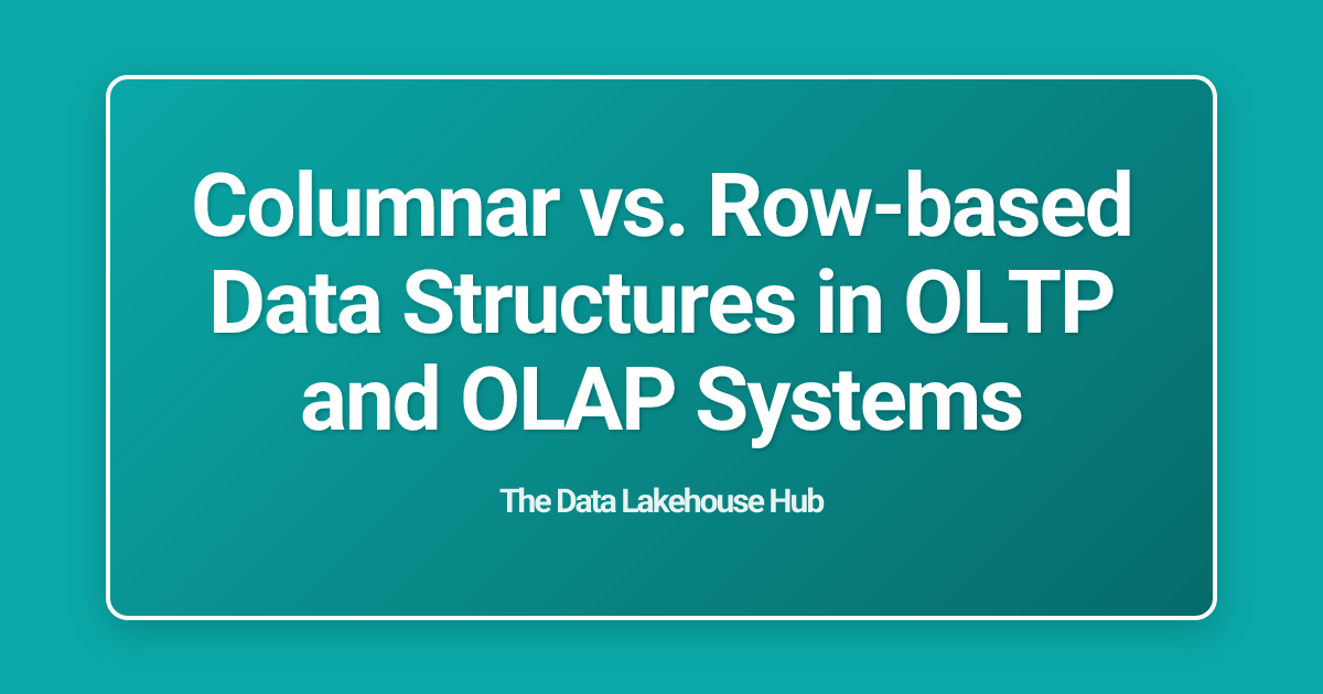 Columnar vs. Row-based Data Structures in OLTP and OLAP Systems
