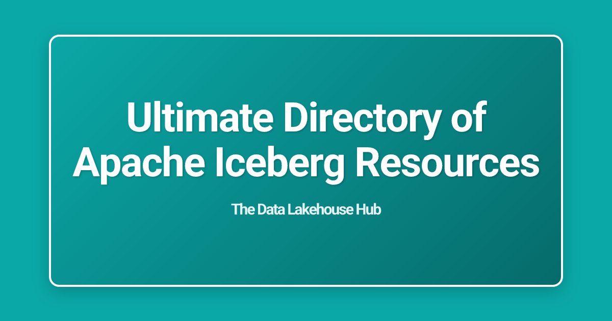 Ultimate Directory of Apache Iceberg Resources