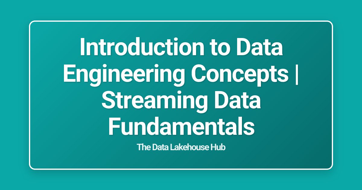 Introduction to Data Engineering Concepts | Streaming Data Fundamentals