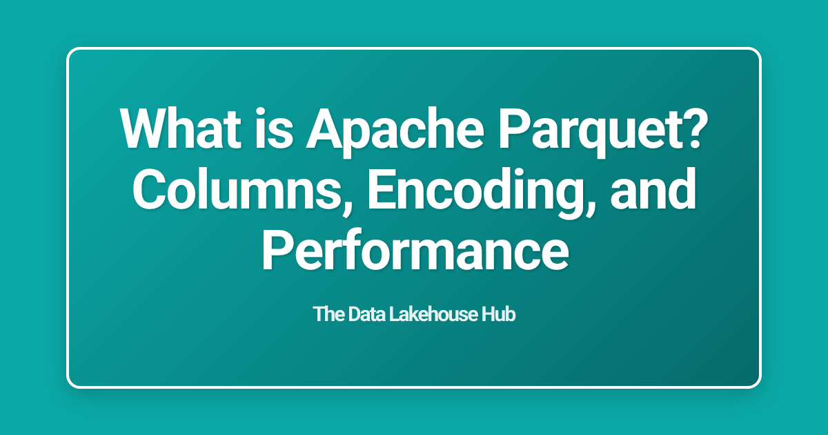 What is Apache Parquet? Columns, Encoding, and Performance